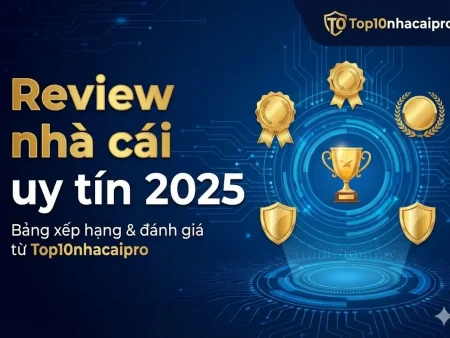 Review nhà cái uy tín 2025 – Bảng xếp hạng & đánh giá từ Top10nhacaipro